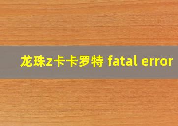 龙珠z卡卡罗特 fatal error